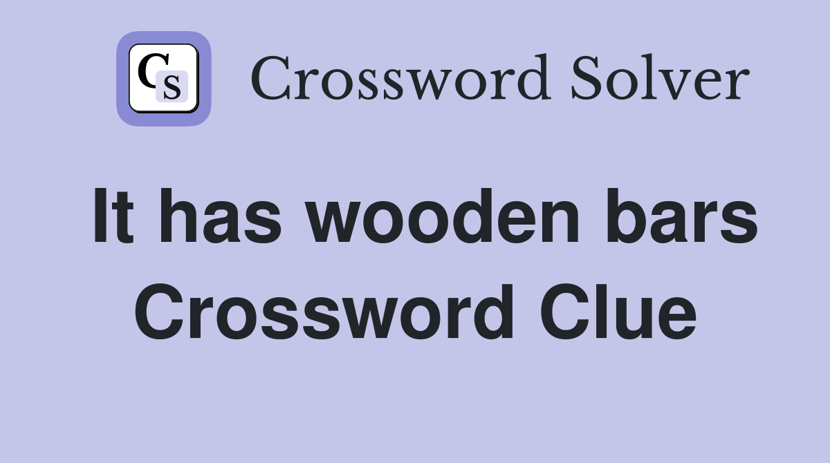 It has wooden bars Crossword Clue