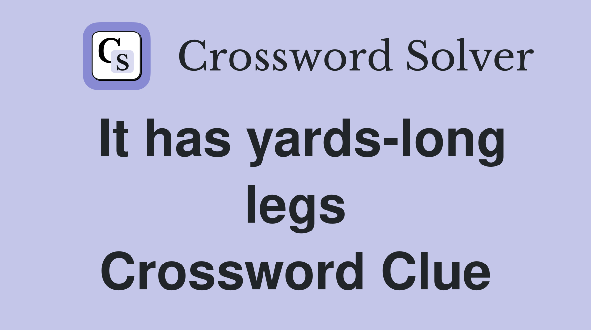It has yards-long legs Crossword Clue