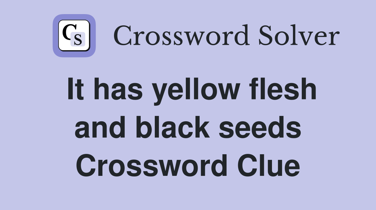 It has yellow flesh and black seeds Crossword Clue
