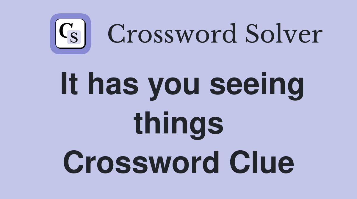 It has you seeing things Crossword Clue