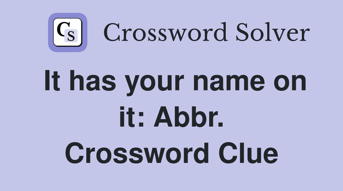 It has your name on it: Abbr. Crossword Clue