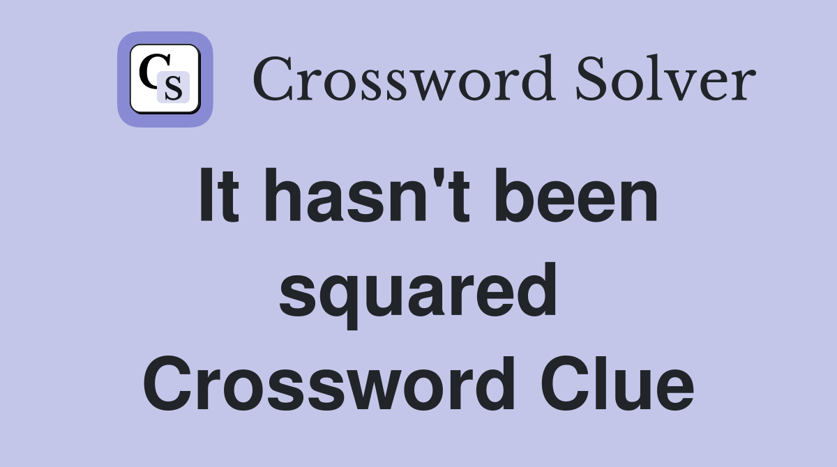 It hasn't been squared Crossword Clue