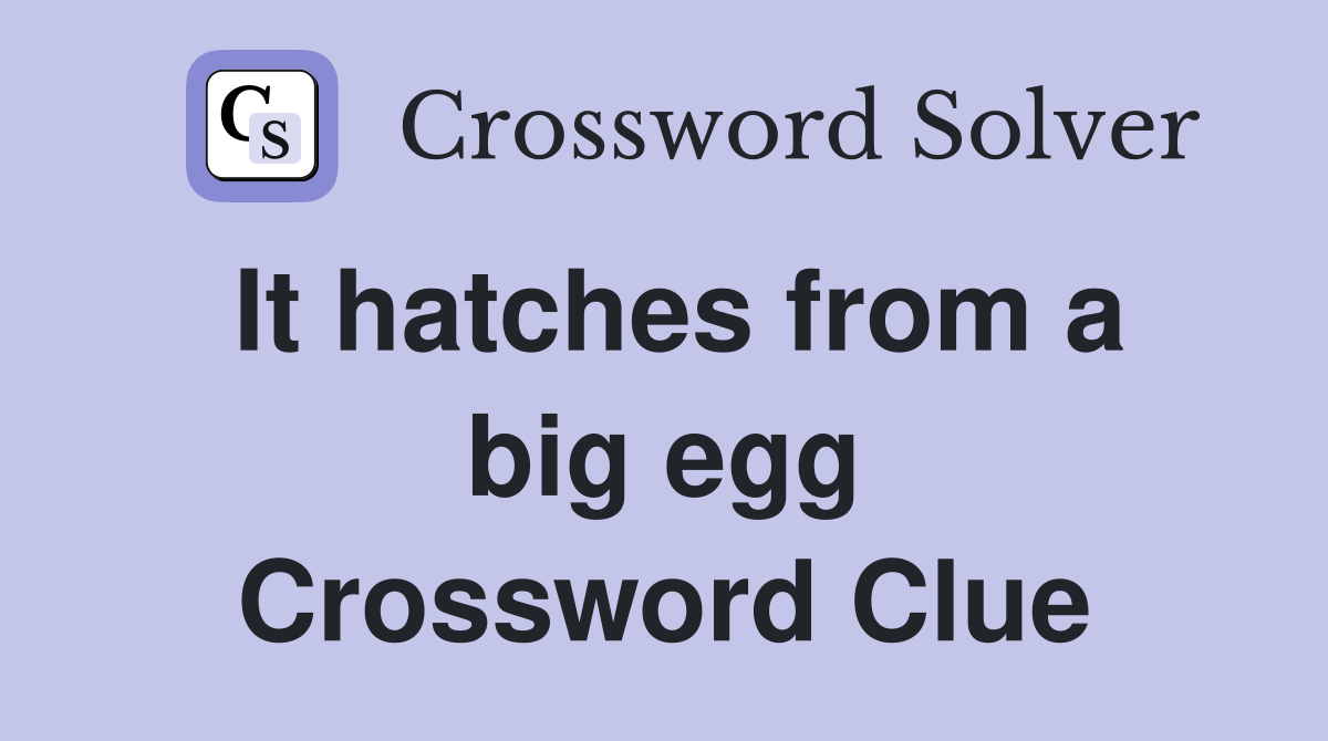 It hatches from a big egg Crossword Clue