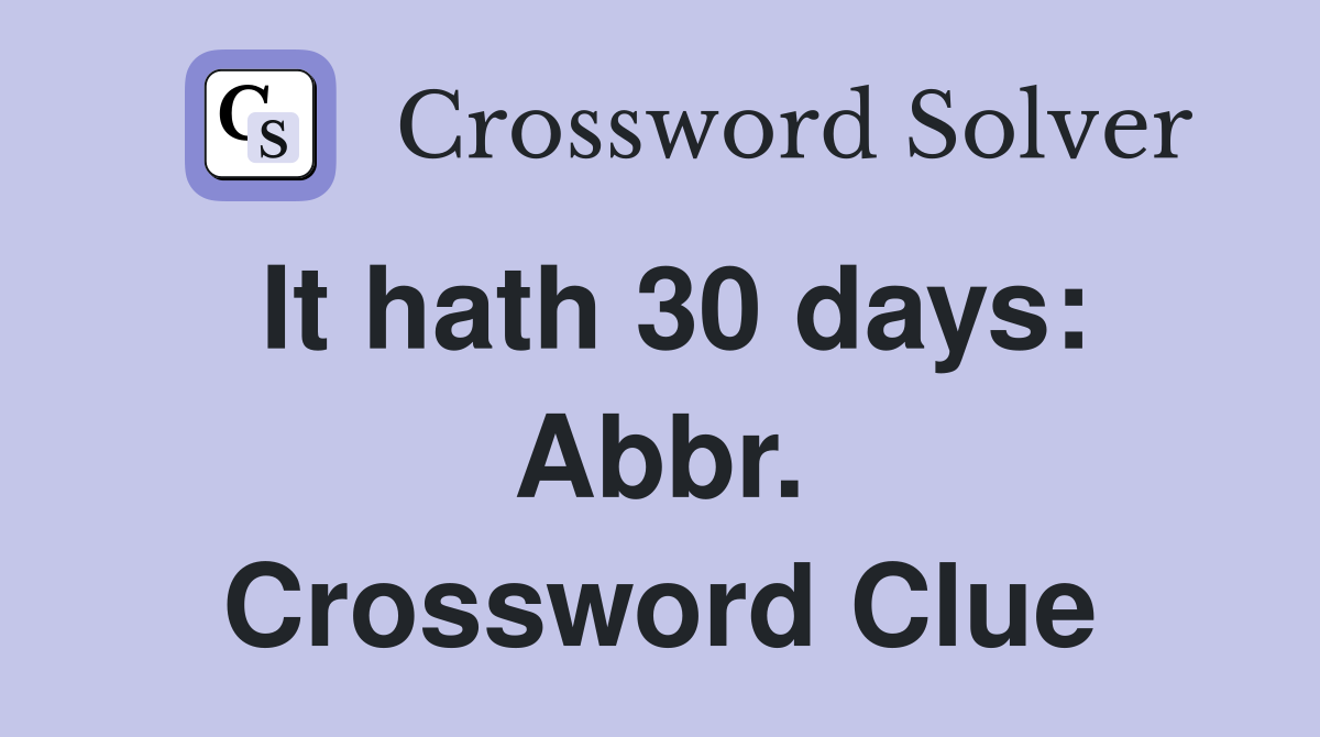 It hath 30 days: Abbr. Crossword Clue