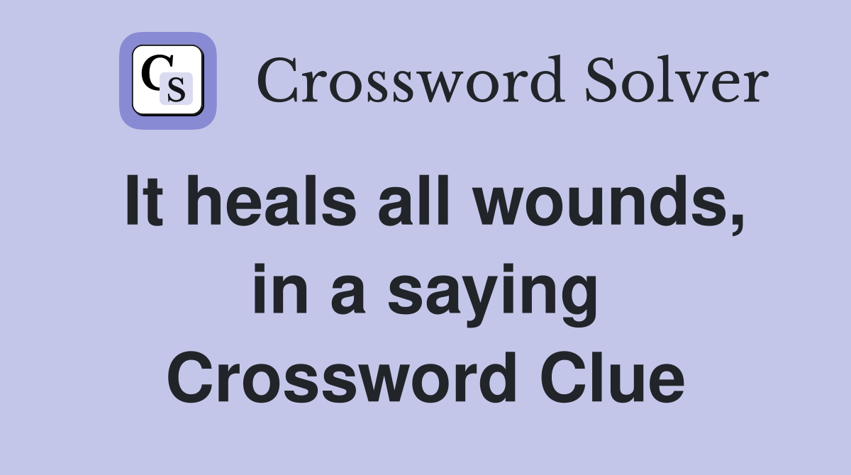 It heals all wounds, in a saying Crossword Clue