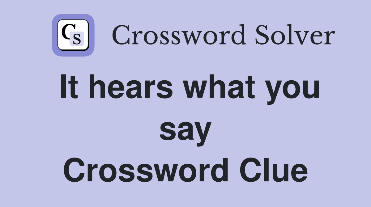 It hears what you say Crossword Clue