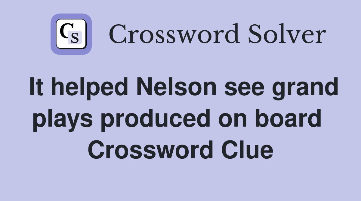 It helped Nelson see grand plays produced on board  Crossword Clue