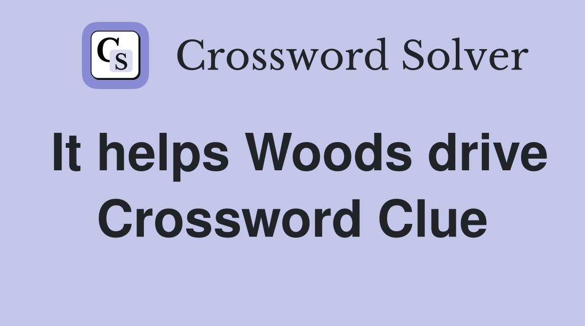 It helps Woods drive Crossword Clue