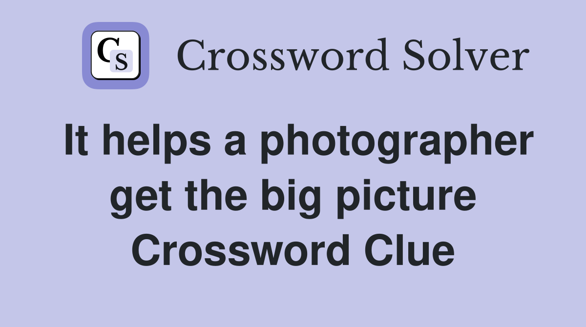 It helps a photographer get the big picture Crossword Clue