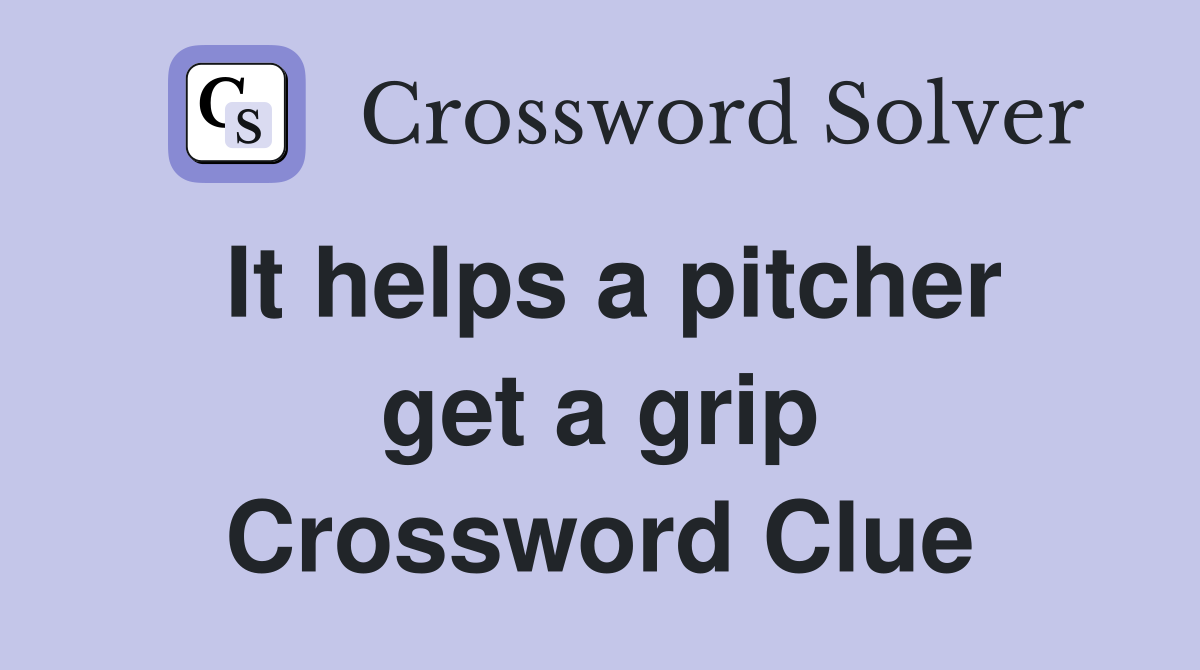 It helps a pitcher get a grip Crossword Clue