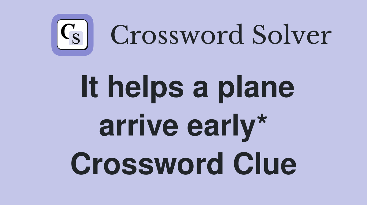 It helps a plane arrive early* Crossword Clue