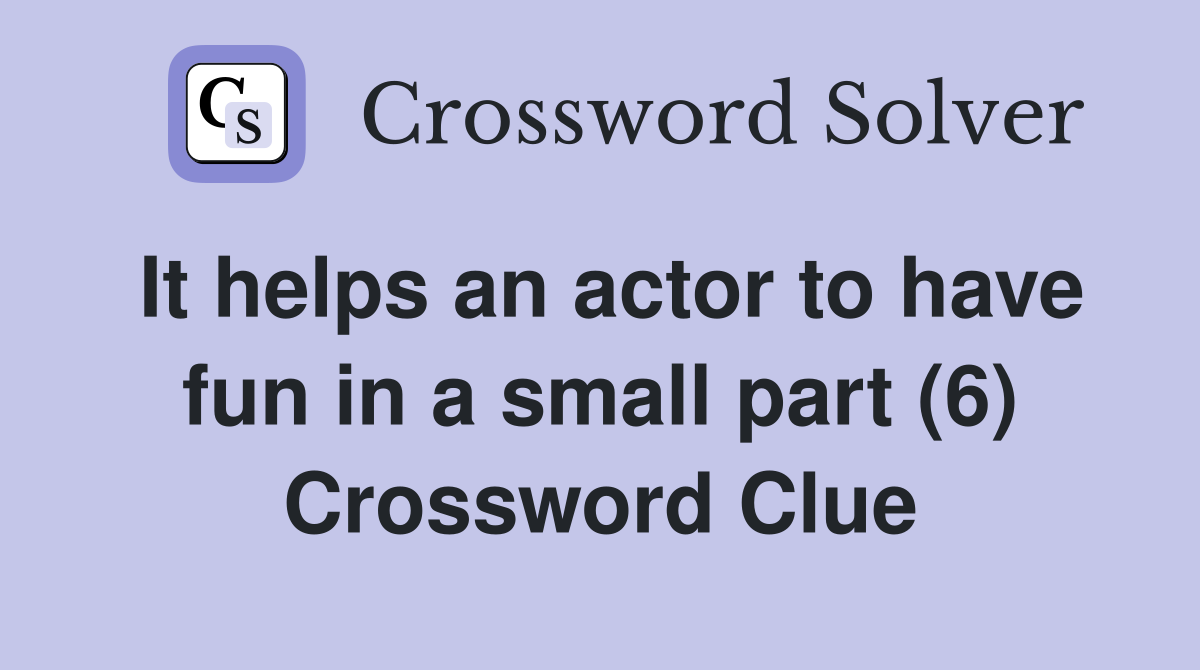 It helps an actor to have fun in a small part (6) Crossword Clue