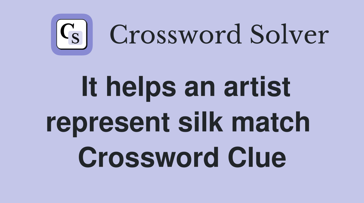 It helps an artist represent silk match  Crossword Clue