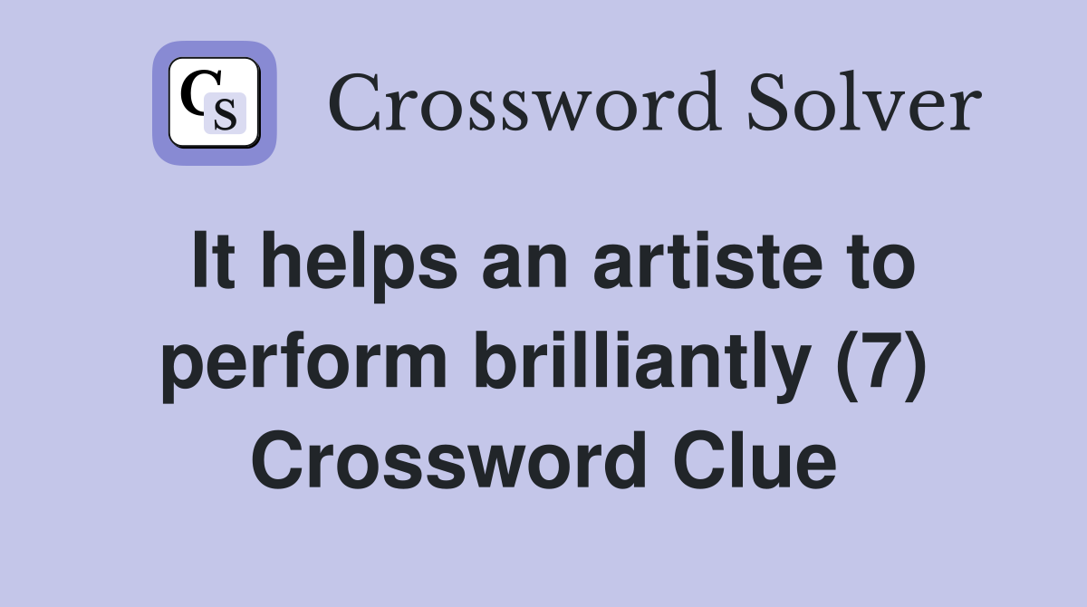 It helps an artiste to perform brilliantly (7) Crossword Clue