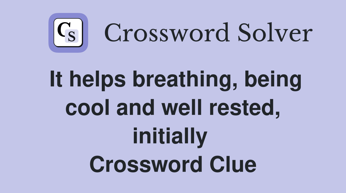 It helps breathing, being cool and well rested, initially  Crossword Clue