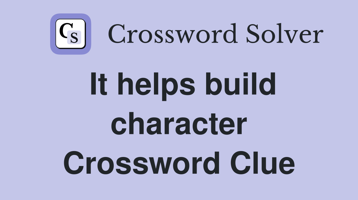 It helps build character Crossword Clue