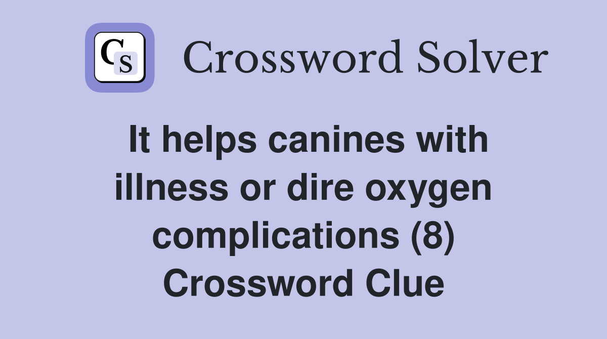 It helps canines with illness or dire oxygen complications (8) Crossword Clue