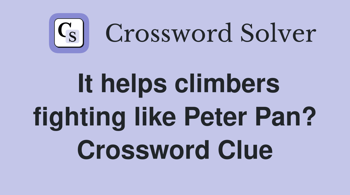 It helps climbers fighting like Peter Pan? Crossword Clue