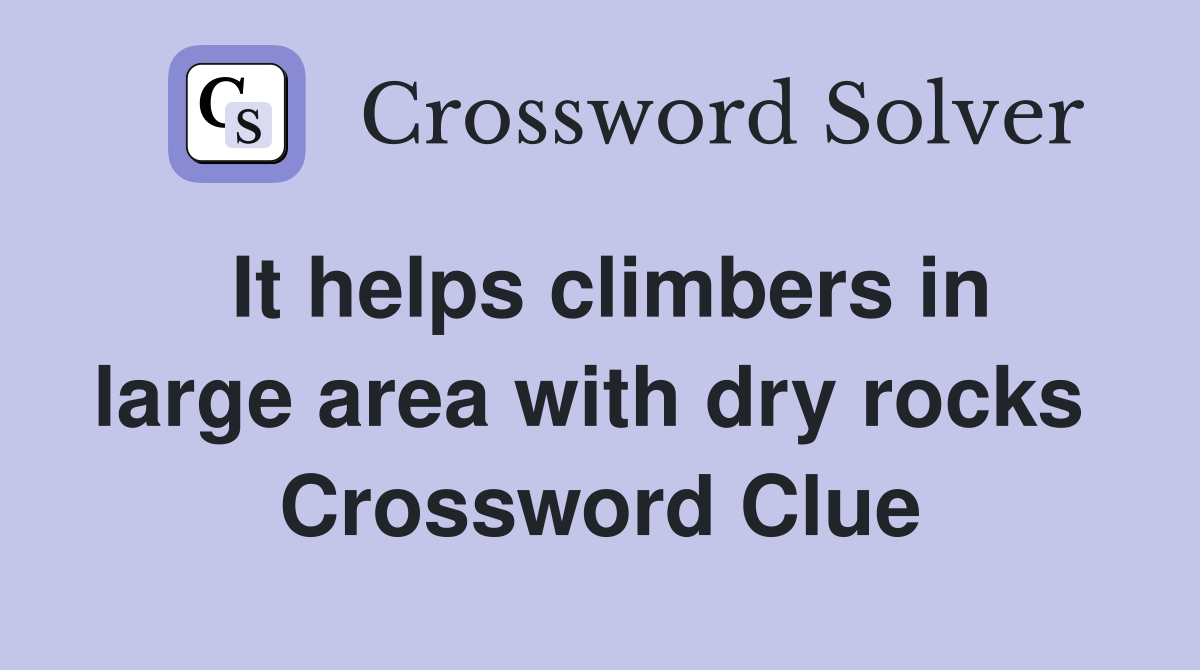 It helps climbers in large area with dry rocks  Crossword Clue