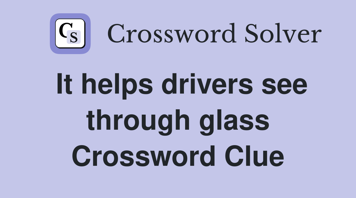 It helps drivers see through glass Crossword Clue
