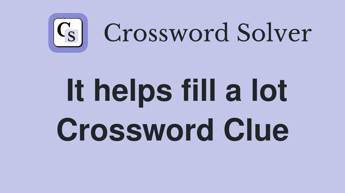 It helps fill a lot Crossword Clue