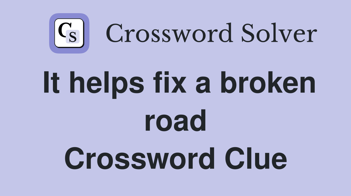 It helps fix a broken road Crossword Clue