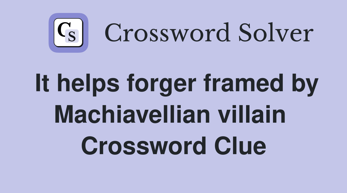 It helps forger framed by Machiavellian villain  Crossword Clue