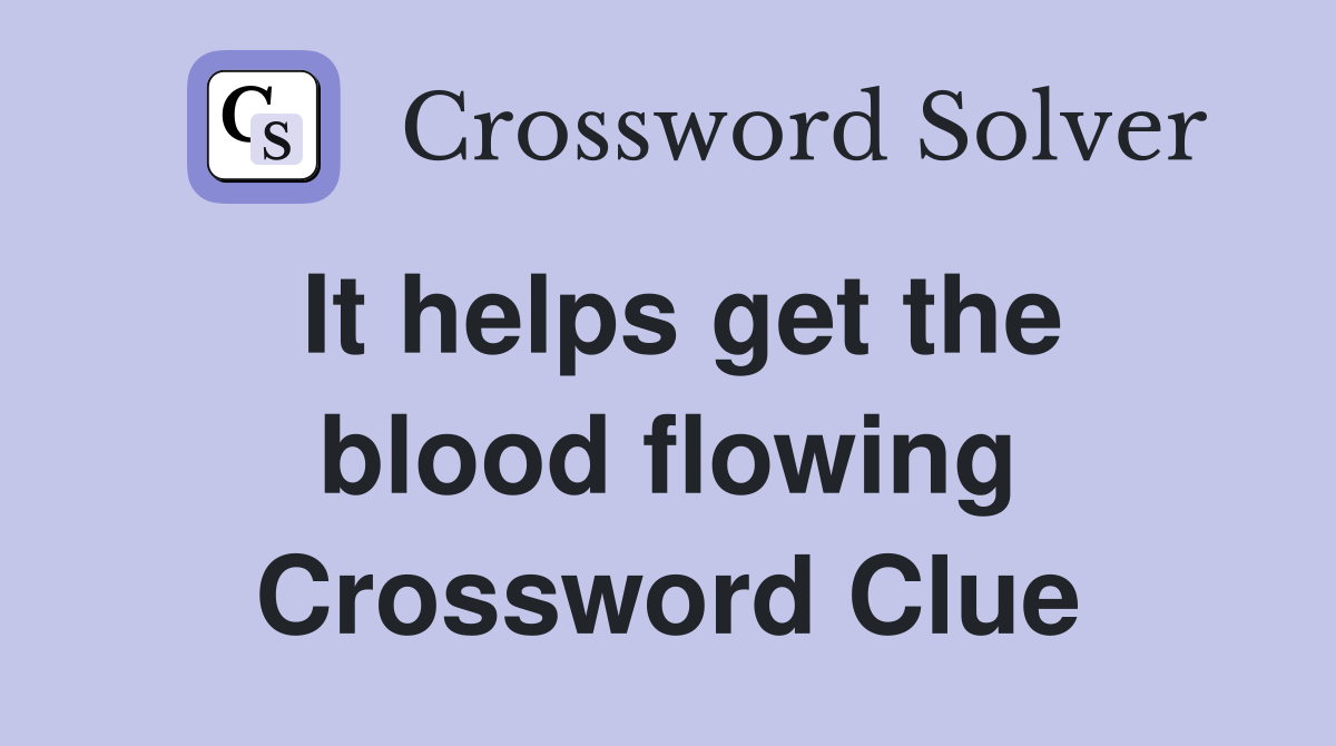It helps get the blood flowing Crossword Clue