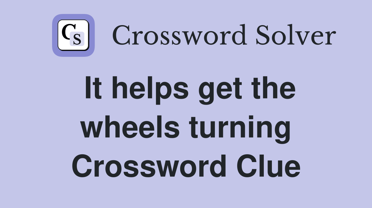 It helps get the wheels turning Crossword Clue