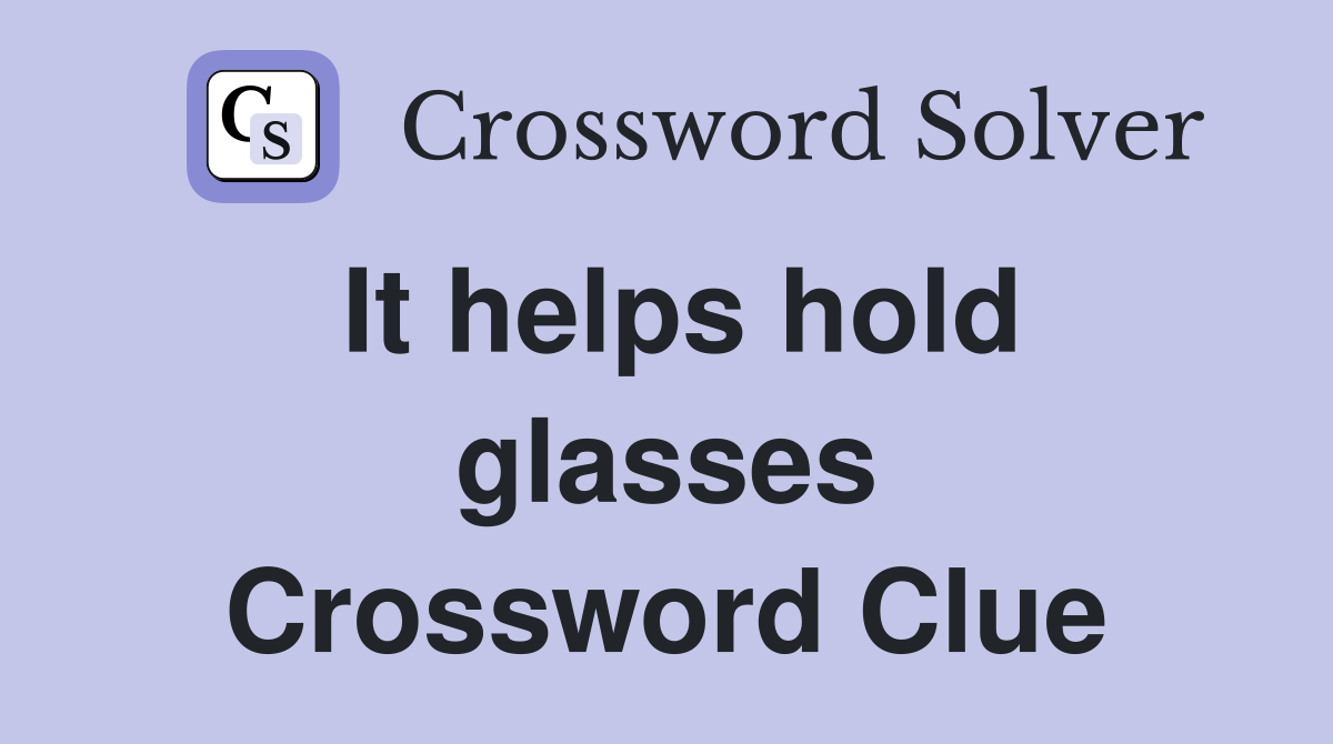 It helps hold glasses Crossword Clue