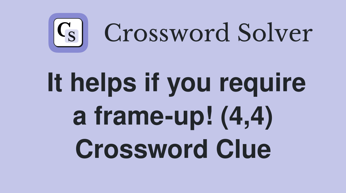 It helps if you require a frame-up! (4,4) Crossword Clue