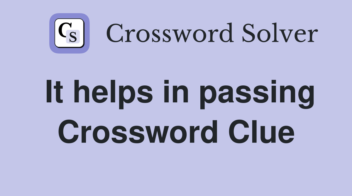 It helps in passing Crossword Clue