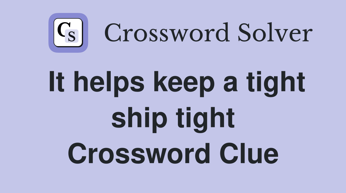 It helps keep a tight ship tight Crossword Clue