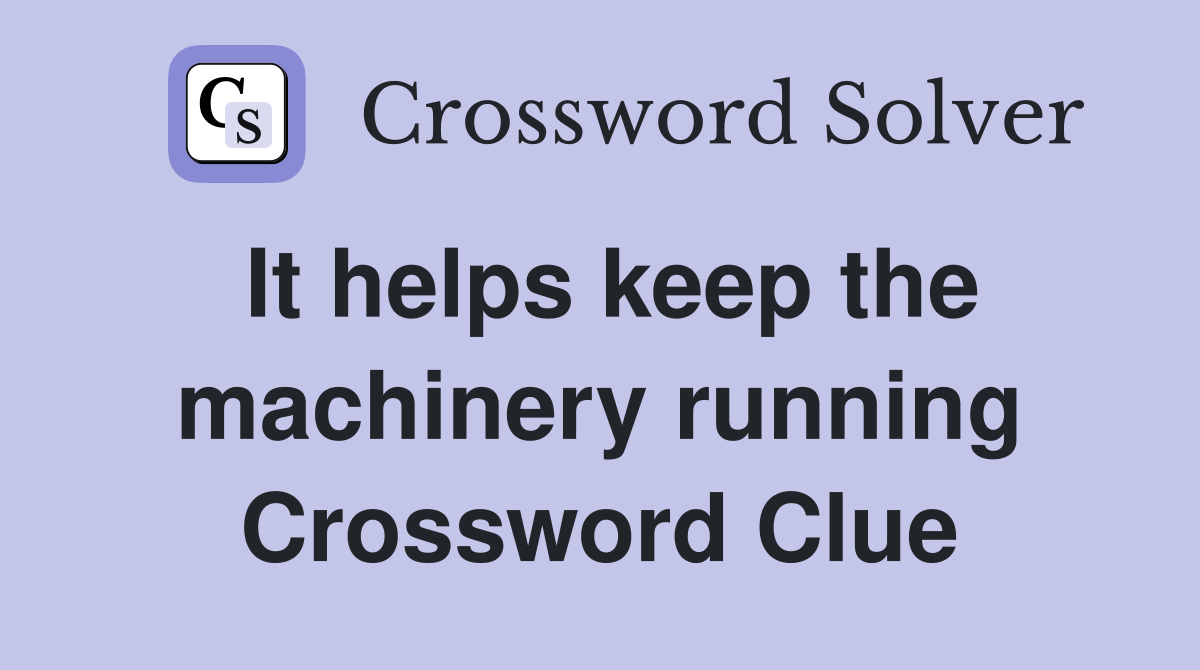 It helps keep the machinery running Crossword Clue