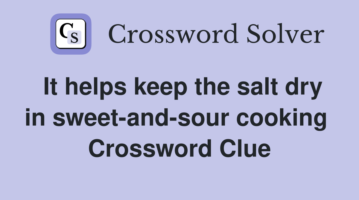It helps keep the salt dry in sweet-and-sour cooking  Crossword Clue