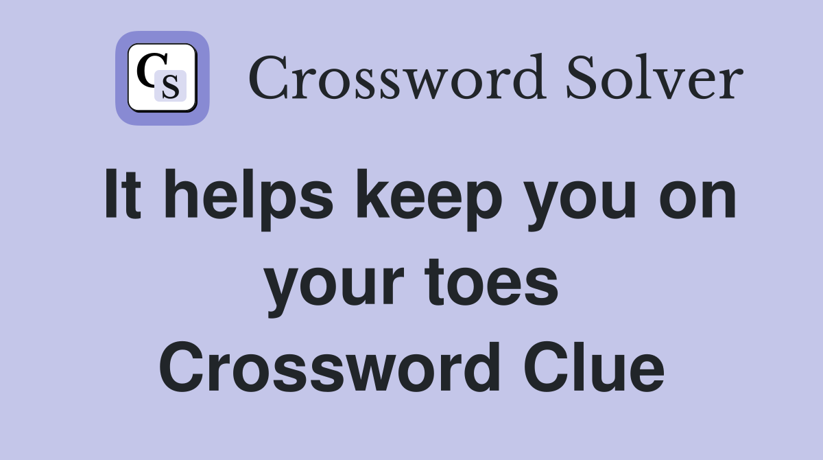 It helps keep you on your toes Crossword Clue