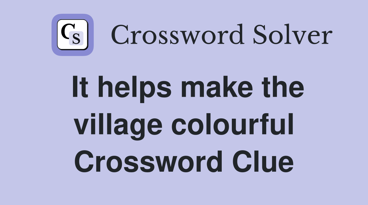 It helps make the village colourful Crossword Clue