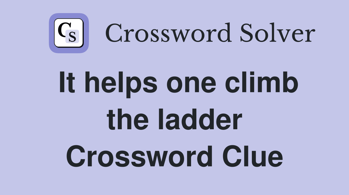 It helps one climb the ladder Crossword Clue