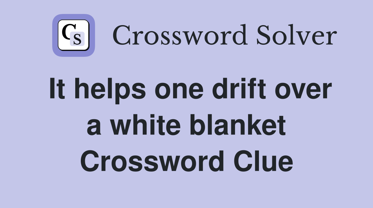 It helps one drift over a white blanket Crossword Clue