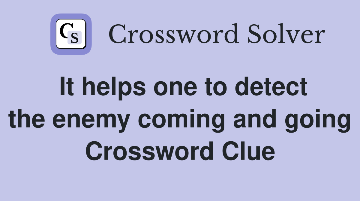 It helps one to detect the enemy coming and going Crossword Clue