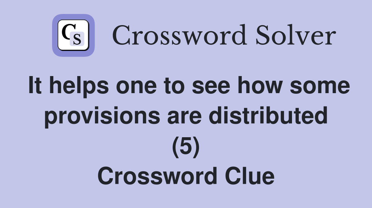 It helps one to see how some provisions are distributed (5) Crossword Clue