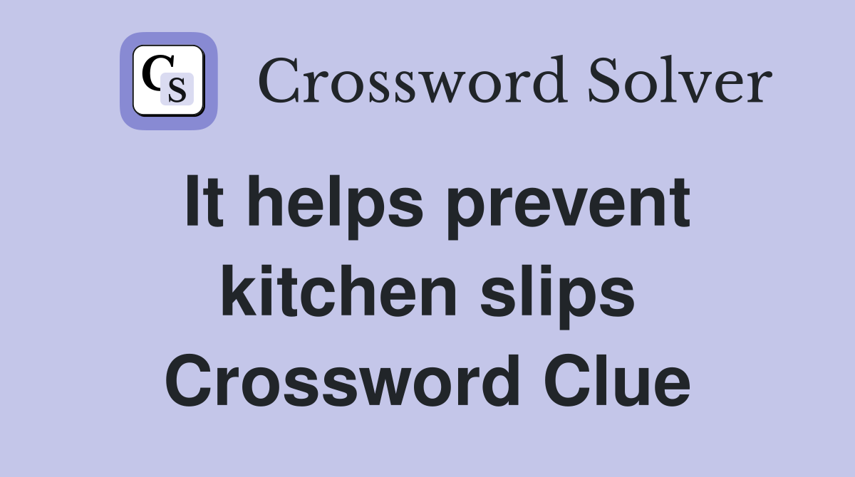 It helps prevent kitchen slips Crossword Clue