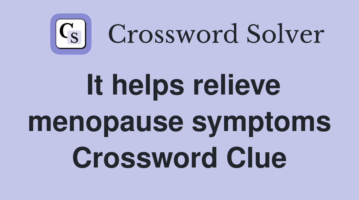 It helps relieve menopause symptoms Crossword Clue