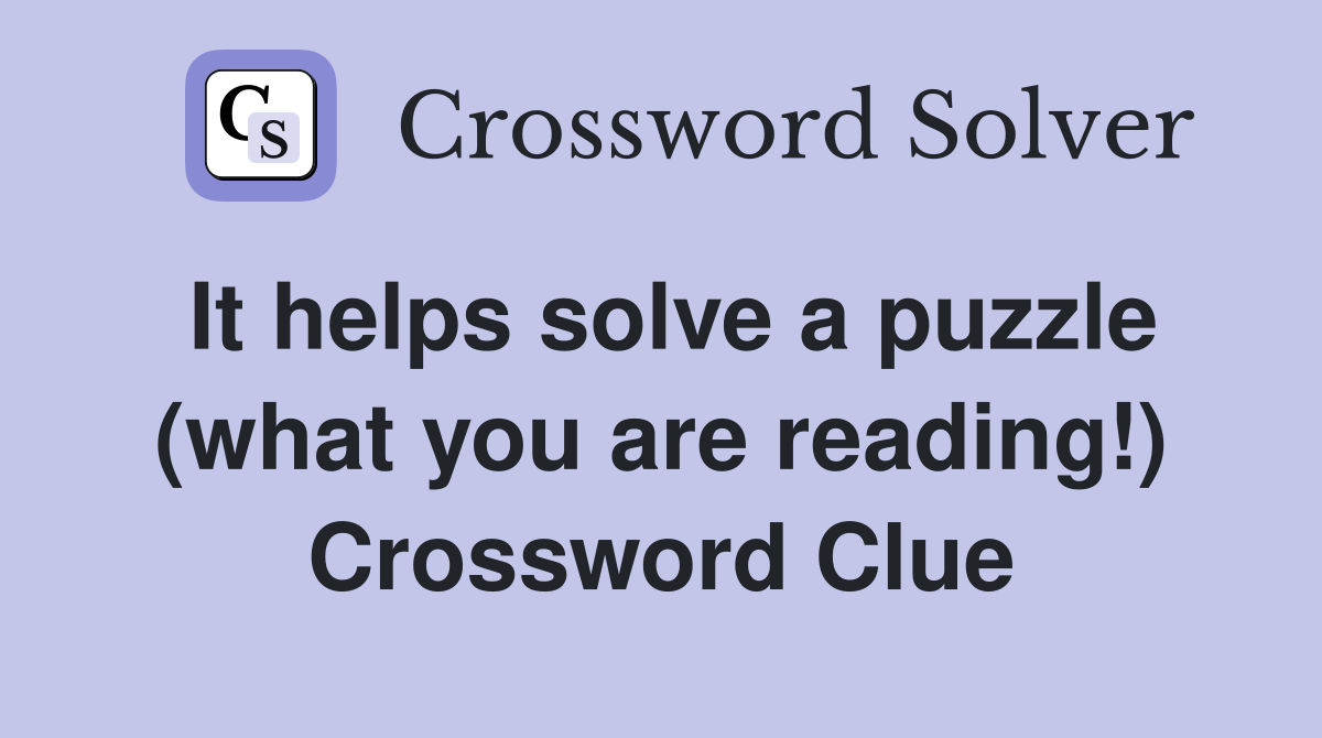 It helps solve a puzzle (what you are reading!) Crossword Clue