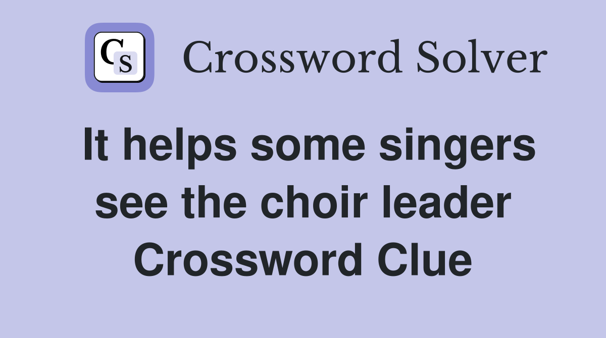 It helps some singers see the choir leader Crossword Clue