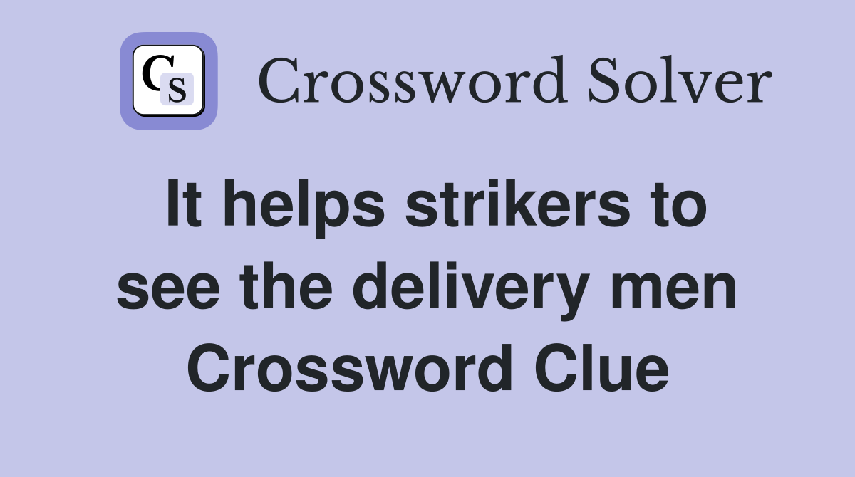 It helps strikers to see the delivery men Crossword Clue