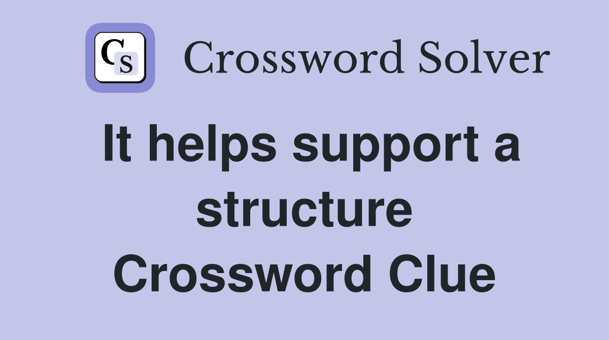 It helps support a structure Crossword Clue