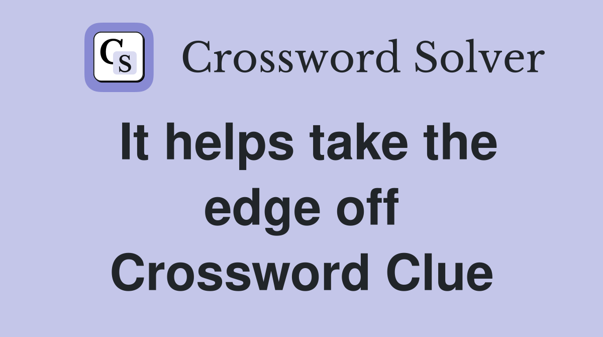It helps take the edge off Crossword Clue