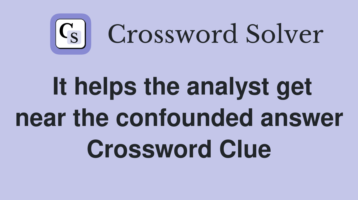 It helps the analyst get near the confounded answer Crossword Clue