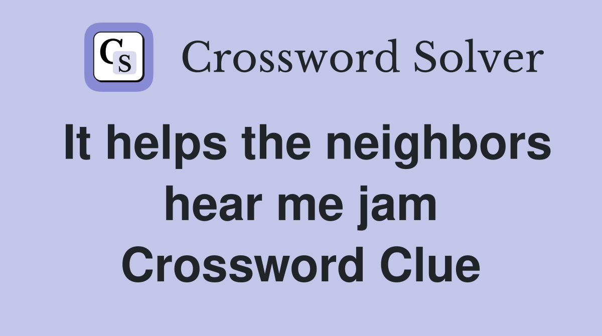 It helps the neighbors hear me jam Crossword Clue